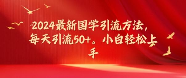 2024最新国学引流方法，每天引流50+，小白轻松上手【项目拆解】