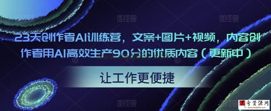 23天创作者AI训练营，文案+图片+视频，内容创作者用AI高效生产90分的优质内容