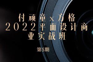 付顽童x方格2022平面设计商业实战班第5期