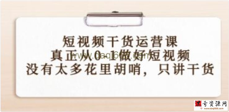 《短视频干货运营课》真正从0-1做好短视频，没有太多花里胡哨，只讲干货