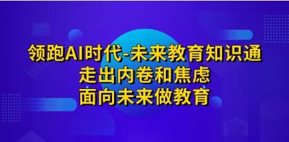 《领跑AI时代-未来教育知识通》走出内卷和焦虑，面向未来做教育