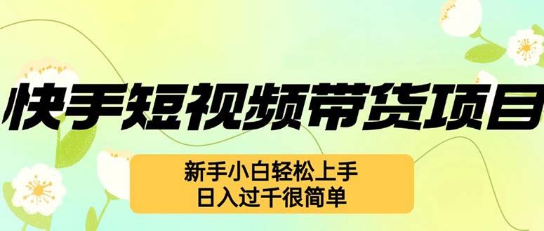 快手短视频带货项目，最新玩法 新手小白轻松上手，日入过千很简单【项目拆解】