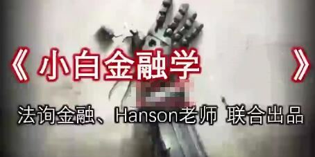 【Hanson老师】《法询金融Hanson老师联合出品：小白金融学 》