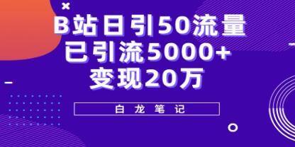 白龙《B站日引50+流量》实战已引流5000+变现20万，超级实操课程