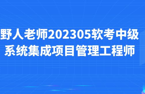 野人老师.202305.软考中级系统集成项目管理工程师