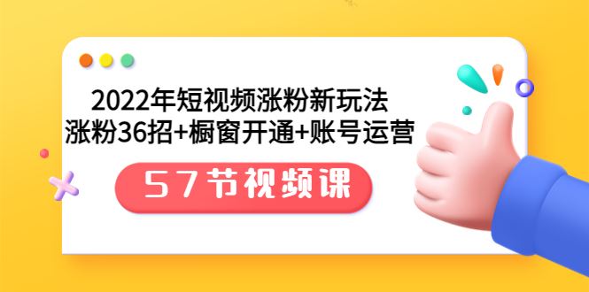 【短视频抖店蓝海暴利区】 【048 2022年涨粉新玩法：涨粉36招+橱窗开通+账号运营（57节视频课）】