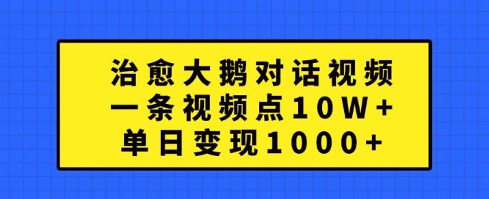 治愈大鹅对话视频，一条视频点赞 10W+，单日变现1k+【项目拆解】