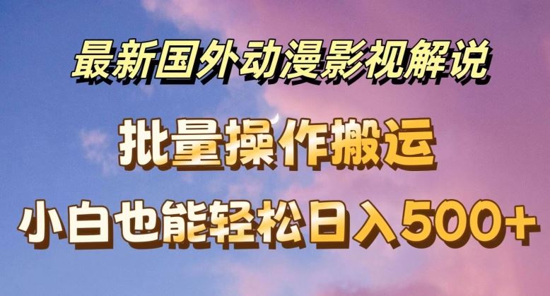 最新国外动漫影视解说，批量下载自动翻译，小白也能轻松日入500+【项目拆解】