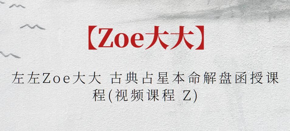 【Zoe大大】左左Zoe大大 古典占星本命解盘函授课程(视频课程 Z)