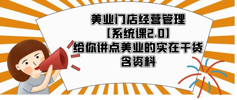 美业门店经营管理系统课2.0-给你讲点美业的实在干货，含资料