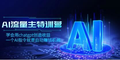 《AI流量主训练营》学会用chatgpt创造收益,一个AI指令就是自动赚钱机器