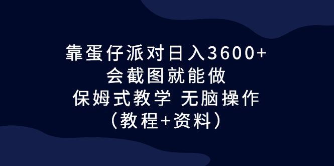 蛋仔派对日入3600+，会截图就能做，保姆式教学