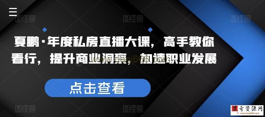 夏鹏·年度私房直播大课，高手教你看行，提升商业洞察，加速职业发展