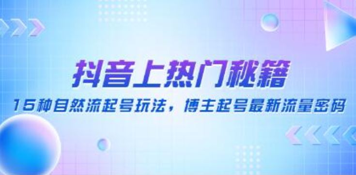 抖音上热门秘籍《15种自然流起号玩法》博主起号最新流量密码