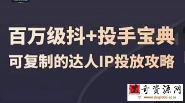 《百万级抖+投手宝典》可复制的达人IP投放攻略