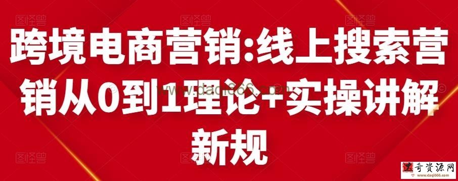 跨境电商营销:线上搜索营销从0到1理论+实操讲解，从0到1