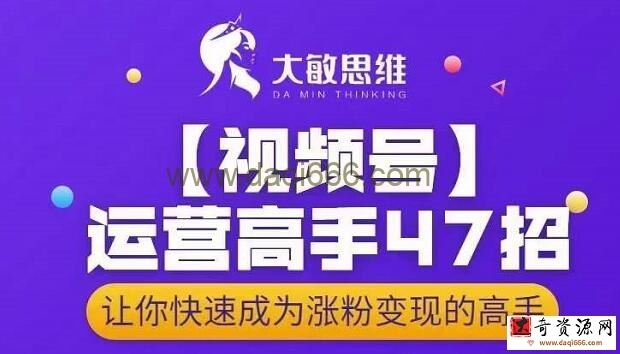 大敏思维-视频号运营高手47招，让你快速成为涨粉变现高手