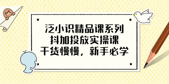 【短视频抖店蓝海暴利区】 【076 泛小识精品课系列：抖加投放实操课】