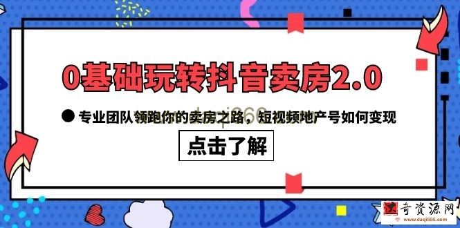 0基础玩转抖音-卖房2.0，专业团队领跑你的卖房之路，短视频地产号如何变现