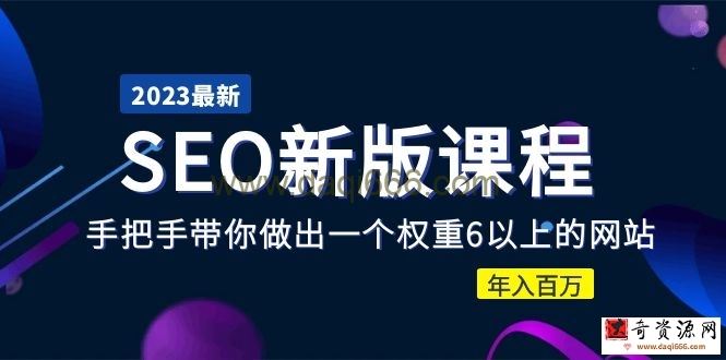 2023某大佬收费SEO新版课程：手把手带你做出一个权重6以上的网站，年入百万