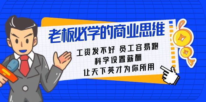 老板必学课:工资发不好员工容易跑,科学设置薪酬让天下英才为你所用