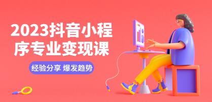 《抖音小程序专业变现课》经验分享变现逻辑 养号剪辑实操等