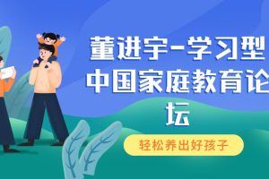 董进宇-学习型中国家庭教育论坛