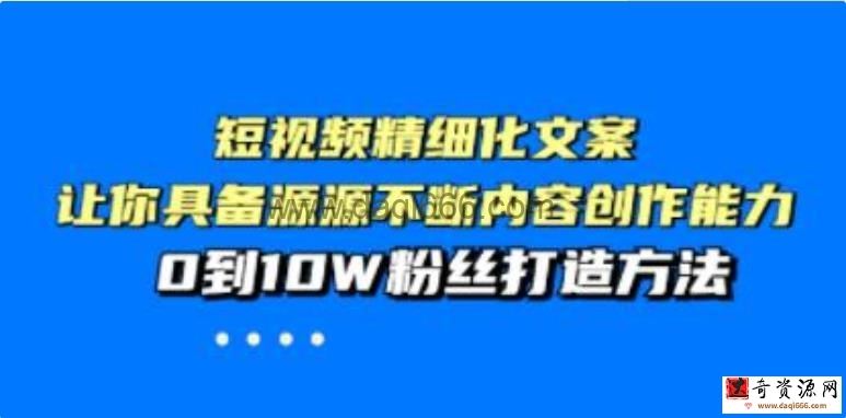 《短视频精细化文案》让你具备源源不断内容创作能力，0到10W粉丝打造方法