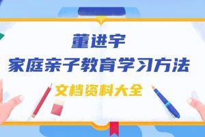 董进宇-家庭教育亲子教育学习方法文档资料大全
