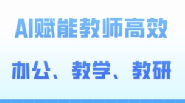 2024AI赋能高阶课，AI赋能教师高效办公、教学、教