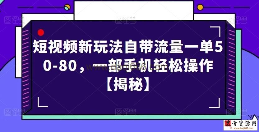 短视频新玩法自带流量一单50-80，一部手机轻松操作【揭秘】