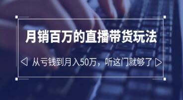 《月销百万的直播带货玩法》从亏钱到月入50万，听这门就够了