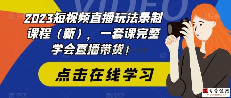 2023短视频直播玩法录制课程（新），一套课完整学会直播带货