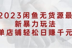 闲鱼无货源暴力起店流程化操作详解，2023闲鱼无货源最新暴力玩法，单店铺轻松日赚千元