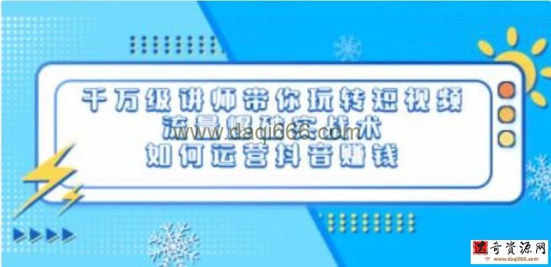 如何运营抖音赚钱《千万级讲师带你玩转短视频》流量爆破实战术