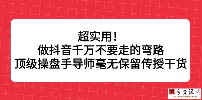 超实用！做抖音千万不要走的弯路，顶级操盘手导师毫无保留传授干货