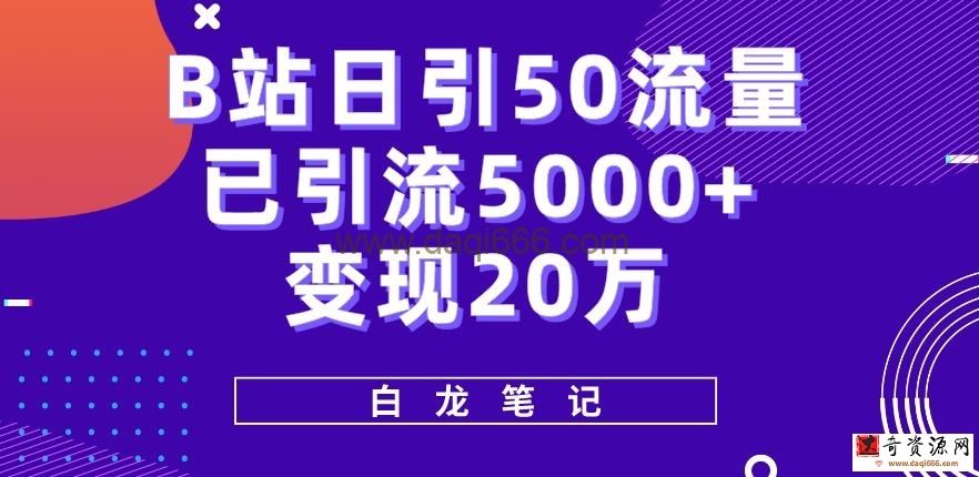 B站日引50+流量，实战已引流5000+变现20万，超级实操课程