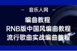 【音乐人网】編曲教程 RNB版中国风编曲教程+流行歌曲实战编曲教程