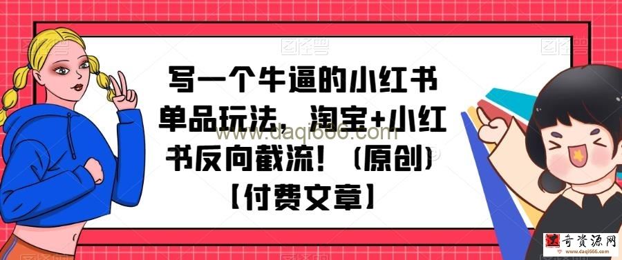 写一个牛逼的小红书单品玩法，淘宝+小红书反向截流！【付费文章】