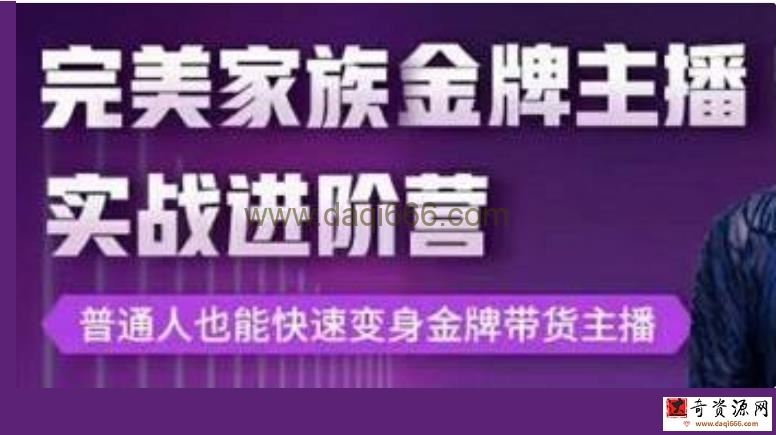 完美家族《金牌主播实战进阶营》普通人也能快速变身金牌带货主播