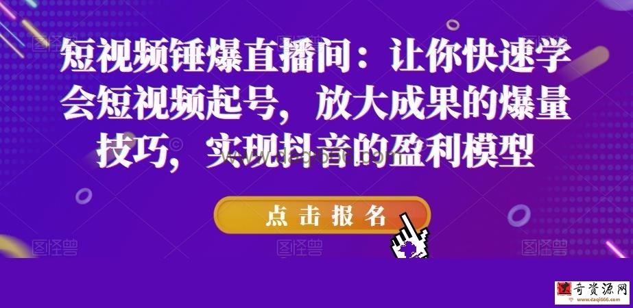 短视频锤爆直播间：让你快速学会短视频起号，放大成果的爆量技巧，实现抖音的盈利模型